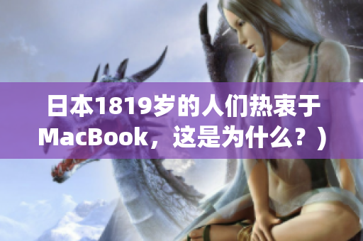 日本1819岁的人们热衷于MacBook，这是为什么？)