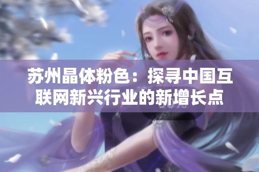 苏州晶体粉色：探寻中国互联网新兴行业的新增长点
