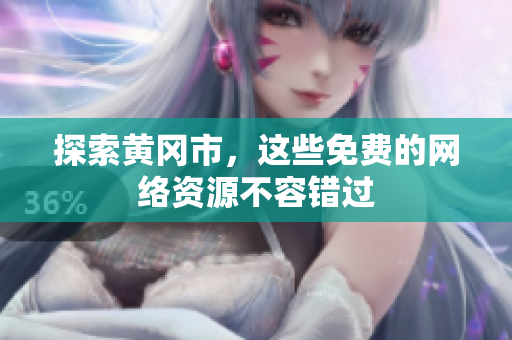 探索黄冈市，这些免费的网络资源不容错过