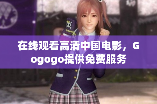在线观看高清中国电影，Gogogo提供免费服务