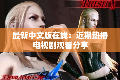 最新中文版在线：近期热播电视剧观看分享