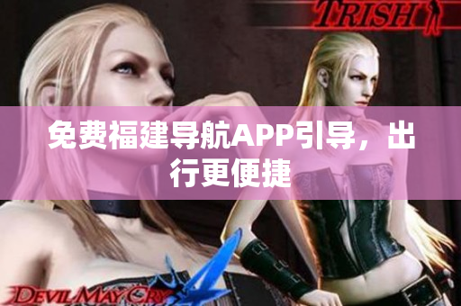 免费福建导航APP引导，出行更便捷