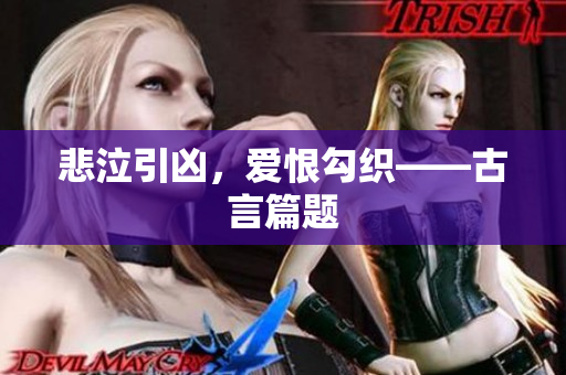 悲泣引凶，爱恨勾织——古言篇题