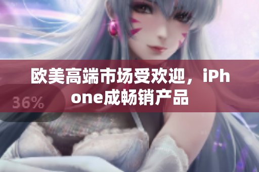 欧美高端市场受欢迎，iPhone成畅销产品