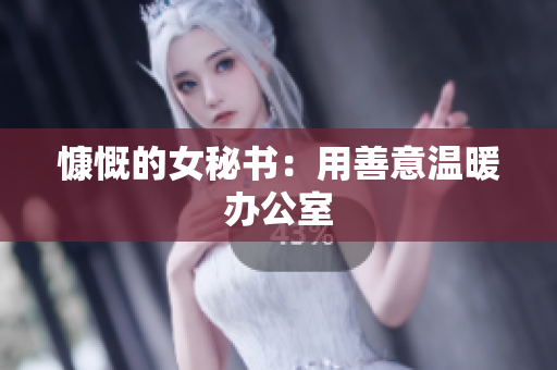 慷慨的女秘书：用善意温暖办公室