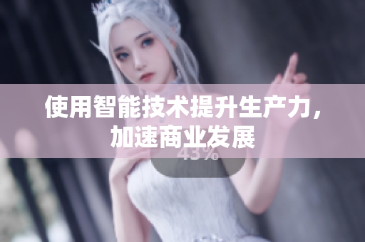 使用智能技术提升生产力，加速商业发展