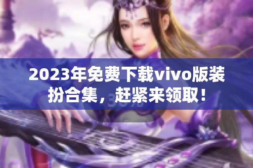 2023年免费下载vivo版装扮合集，赶紧来领取！