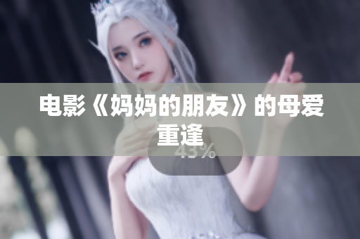 电影《妈妈的朋友》的母爱重逢