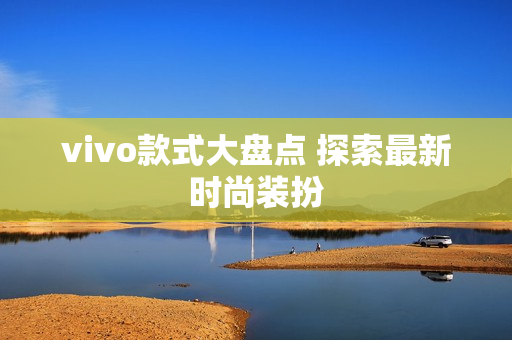 vivo款式大盘点 探索最新时尚装扮