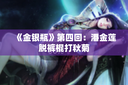 《金银瓶》第四回：潘金莲脱裤棍打秋菊