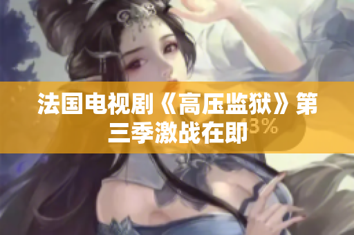 法国电视剧《高压监狱》第三季激战在即
