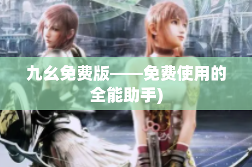 九幺免费版——免费使用的全能助手)