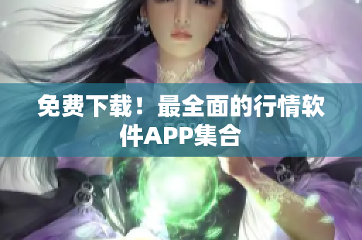 免费下载！最全面的行情软件APP集合