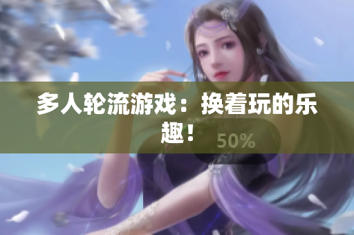 多人轮流游戏：换着玩的乐趣！