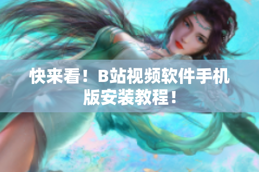 快来看！B站视频软件手机版安装教程！