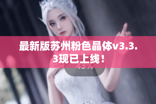 最新版苏州粉色晶体v3.3.3现已上线！