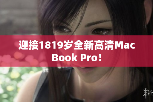迎接1819岁全新高清MacBook Pro！