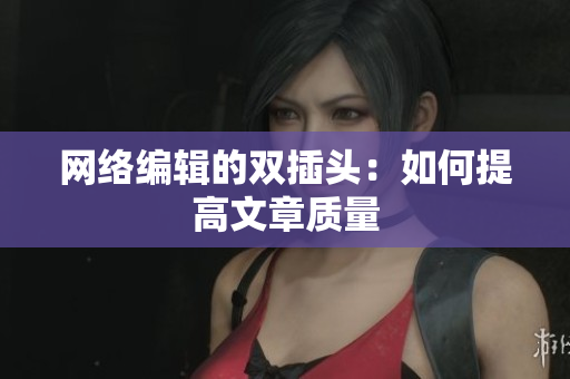 网络编辑的双插头：如何提高文章质量