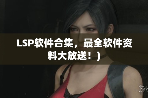 LSP软件合集，最全软件资料大放送！)