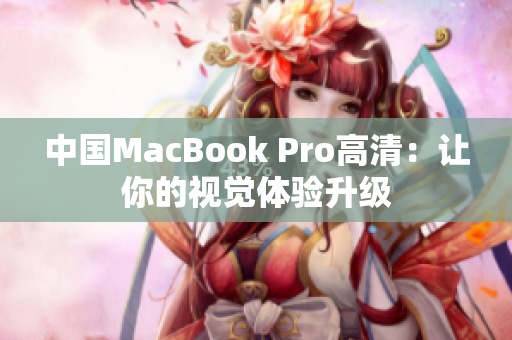 中国MacBook Pro高清：让你的视觉体验升级