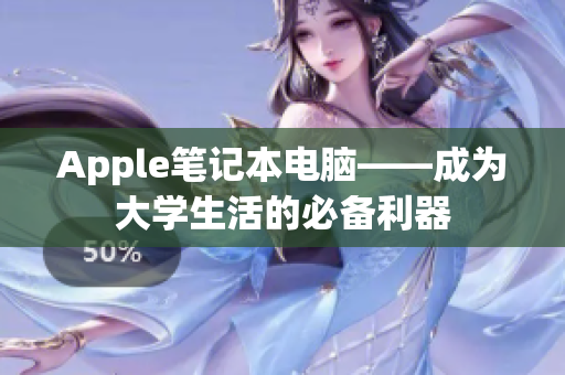 Apple笔记本电脑——成为大学生活的必备利器