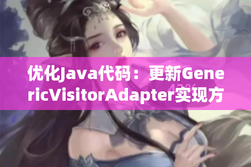 优化Java代码：更新GenericVisitorAdapter实现方法