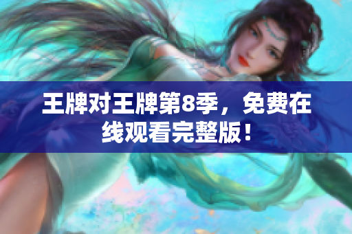 王牌对王牌第8季，免费在线观看完整版！