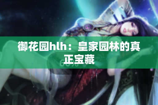 御花园hlh：皇家园林的真正宝藏
