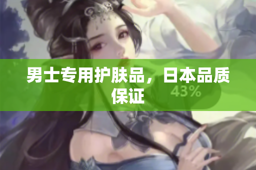 男士专用护肤品，日本品质保证