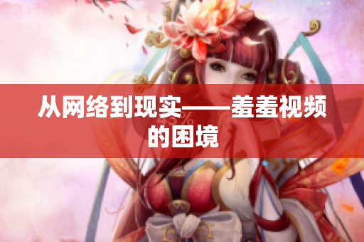 从网络到现实——羞羞视频的困境