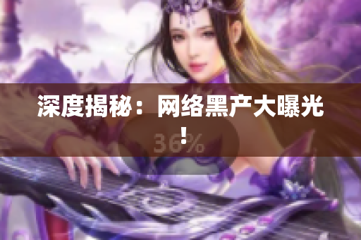深度揭秘：网络黑产大曝光！