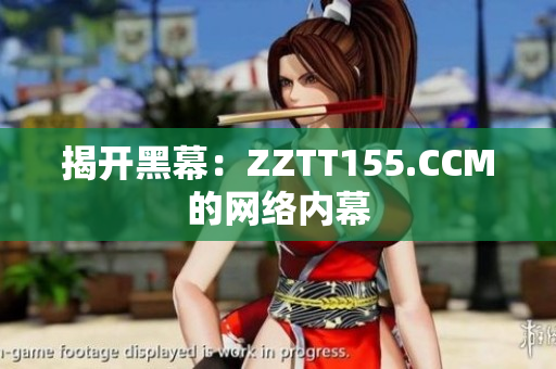 揭开黑幕：ZZTT155.CCM的网络内幕