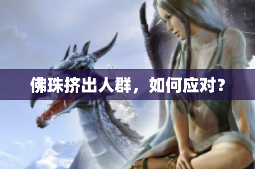 佛珠挤出人群，如何应对？
