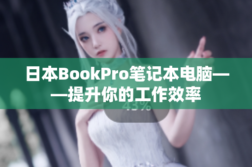 日本BookPro笔记本电脑——提升你的工作效率