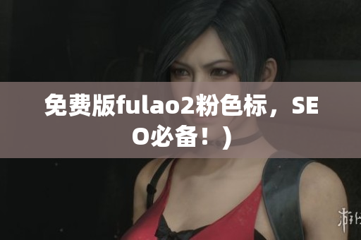 免费版fulao2粉色标，SEO必备！)