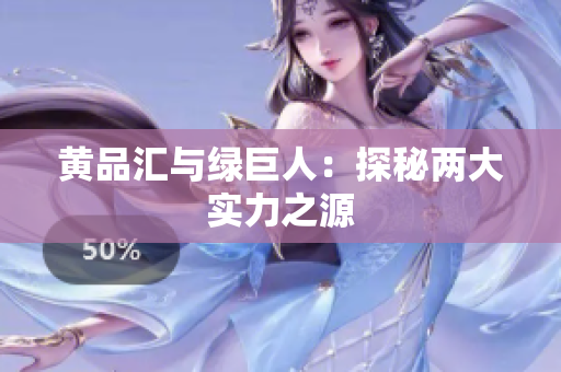 黄品汇与绿巨人：探秘两大实力之源