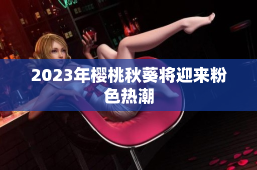 2023年樱桃秋葵将迎来粉色热潮