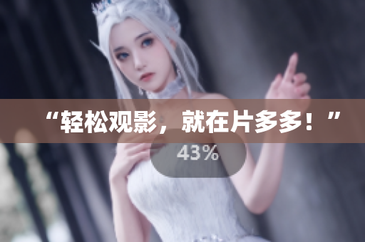 “轻松观影，就在片多多！”