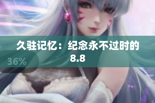 久驻记忆：纪念永不过时的8.8