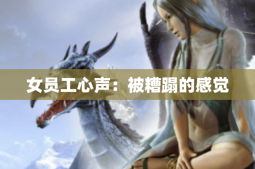女员工心声：被糟蹋的感觉