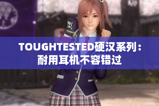 TOUGHTESTED硬汉系列：耐用耳机不容错过