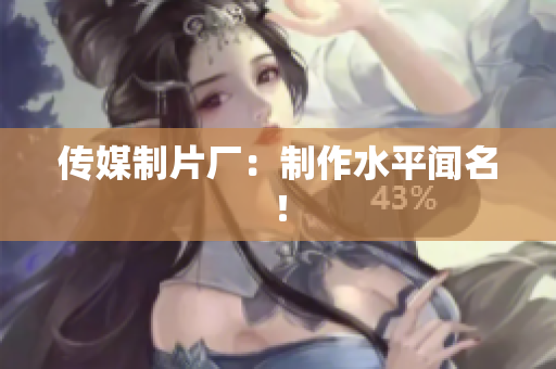 传媒制片厂：制作水平闻名！