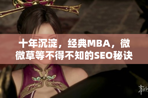 十年沉淀，经典MBA，微微草等不得不知的SEO秘诀