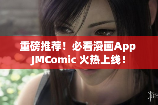 重磅推荐！必看漫画App JMComic 火热上线！