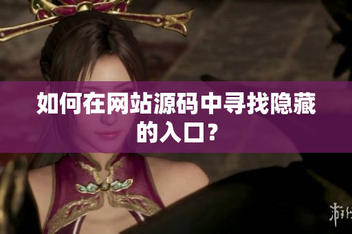 如何在网站源码中寻找隐藏的入口？