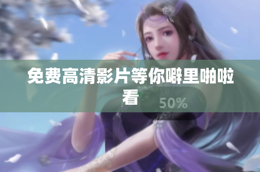 免费高清影片等你噼里啪啦看