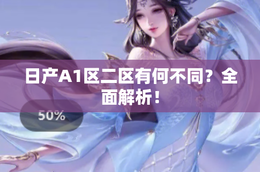 日产A1区二区有何不同？全面解析！