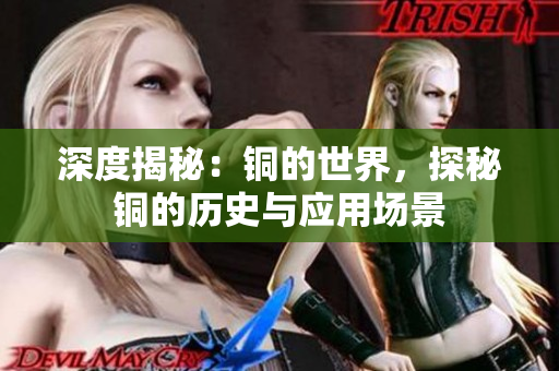 深度揭秘：铜的世界，探秘铜的历史与应用场景