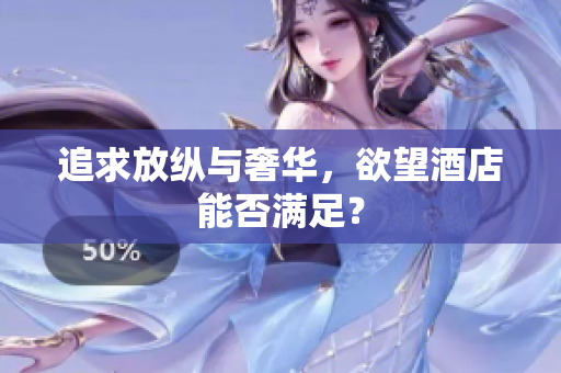 追求放纵与奢华，欲望酒店能否满足？
