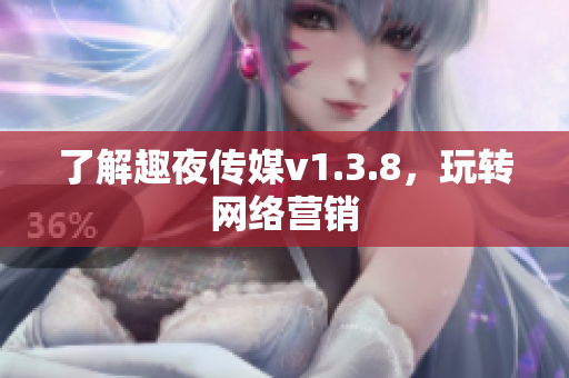 了解趣夜传媒v1.3.8，玩转网络营销